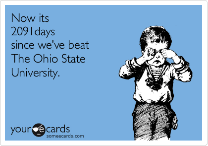 Now its
2091days
since we've beat 
The Ohio State
University.