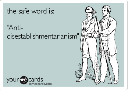 the safe word is:

"Anti-
disestablishmentarianism"