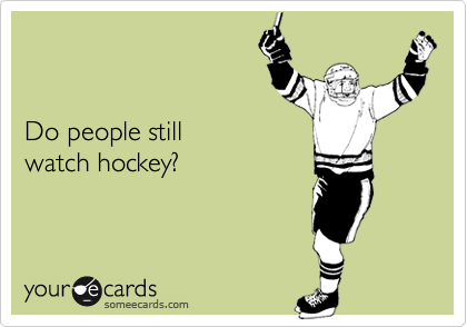 


Do people still
watch hockey?
