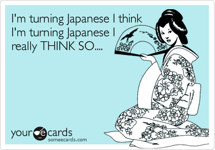 I'm turning Japanese I thinkI'm turning Japanese I really THINK SO....
