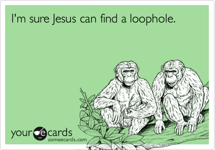 I'm sure Jesus can find a loophole.
