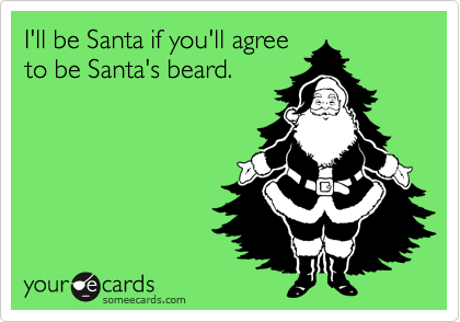 I'll be Santa if you'll agreeto be Santa's beard.