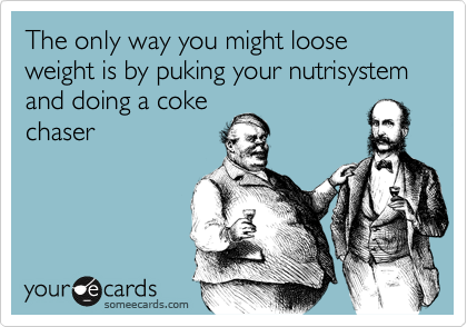 The only way you might loose weight is by puking your nutrisystem and doing a cokechaser
