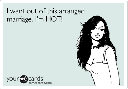 I want out of this arranged marriage. I'm HOT!