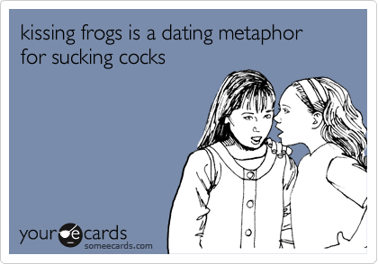 kissing frogs is a dating metaphor for sucking cocks