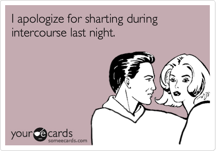 I apologize for sharting during intercourse last night.