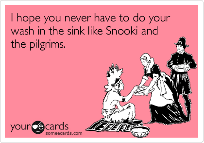 I hope you never have to do your wash in the sink like Snooki and
the pilgrims.