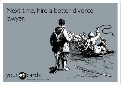 Next time, hire a better divorce lawyer.