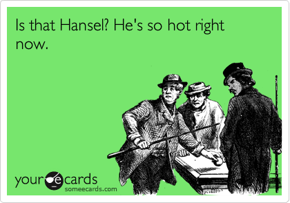 Is that Hansel? He's so hot right now.