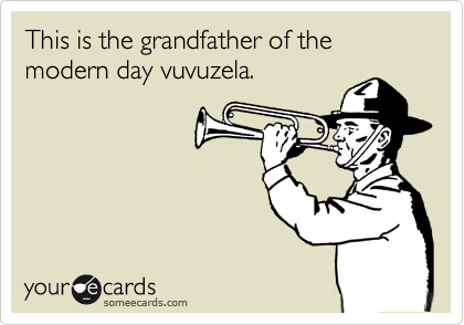 This is the grandfather of the modern day vuvuzela.