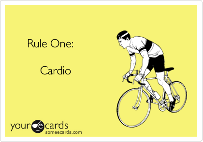 

     Rule One: 

         Cardio