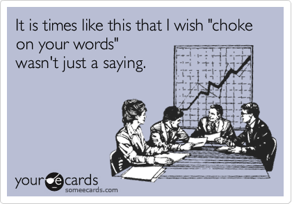 It is times like this that I wish "choke on your words"
wasn't just a saying.