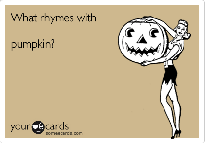 What rhymes with

pumpkin?
