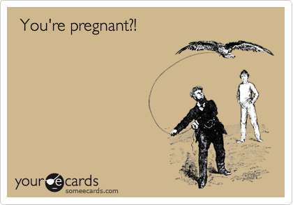 You're pregnant?!