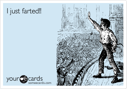 I just farted!!