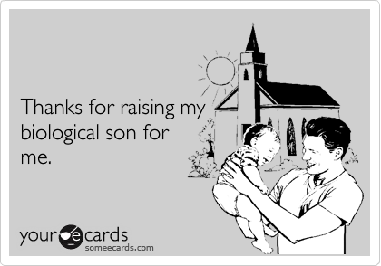 


Thanks for raising my
biological son for 
me.