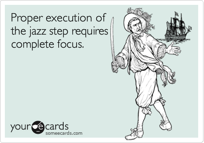 Proper execution of
the jazz step requires
complete focus.