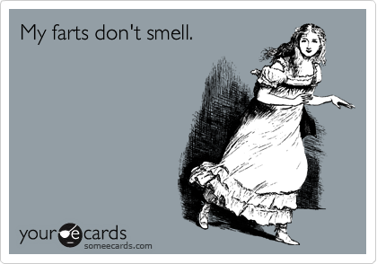 My farts don't smell.