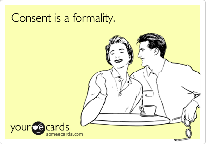 Consent is a formality.
