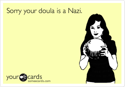 Sorry your doula is a Nazi.