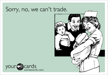 Sorry, no, we can't trade.