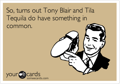 So, turns out Tony Blair and Tila Tequila do have something in common. 