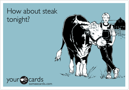 How about steak
tonight?