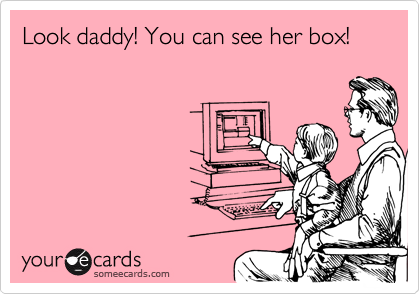 Look daddy! You can see her box!