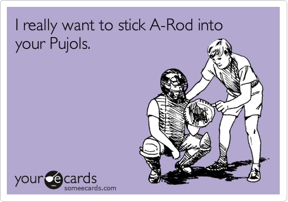 I really want to stick A-Rod into your Pujols.