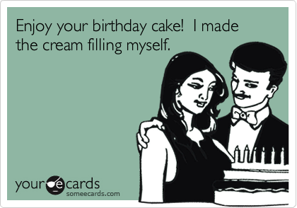 Enjoy your birthday cake!  I made the cream filling myself.