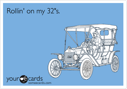 Rollin' on my 32"s.
