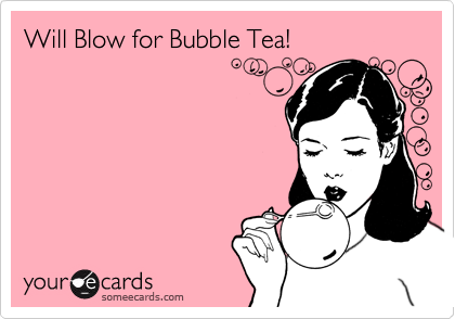 Will Blow for Bubble Tea!