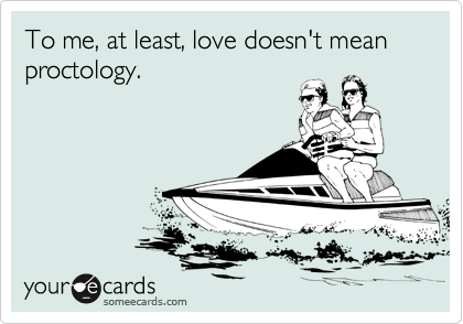 To me, at least, love doesn't mean proctology. 