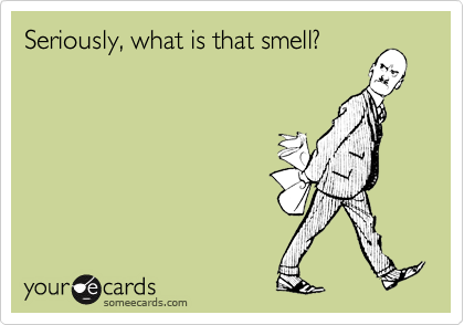Seriously, what is that smell?