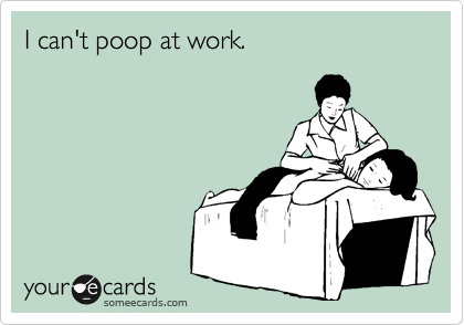 I can't poop at work.