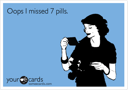 Oops I missed 7 pills.

