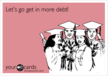 Let's go get in more debt!