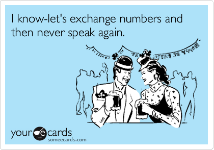 I know-let's exchange numbers and then never speak again.