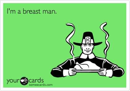 I'm a breast man.