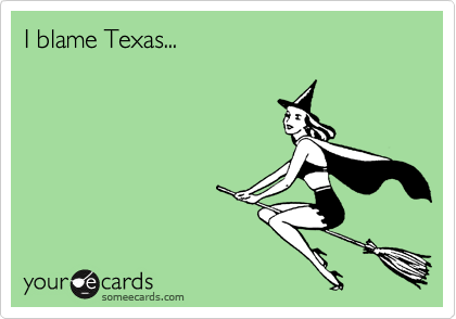 I blame Texas...