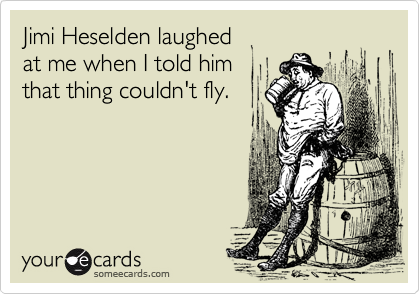 Jimi Heselden laughed
at me when I told him
that thing couldn't fly.