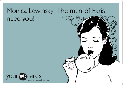 Monica Lewinsky: The men of Paris need you!