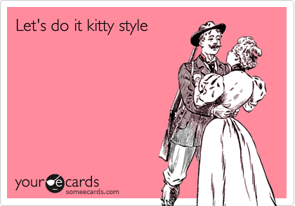 Let's do it kitty style