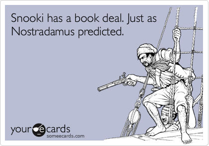 Snooki has a book deal. Just as Nostradamus predicted.