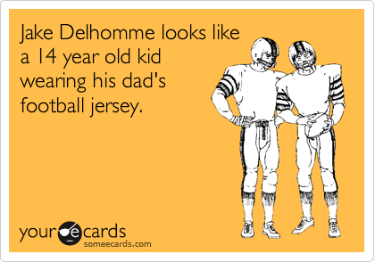 Jake Delhomme looks like
a 14 year old kid
wearing his dad's
football jersey.