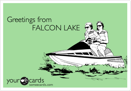 
Greetings from 
            FALCON LAKE