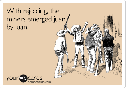 With rejoicing, the
miners emerged juan
by juan. 