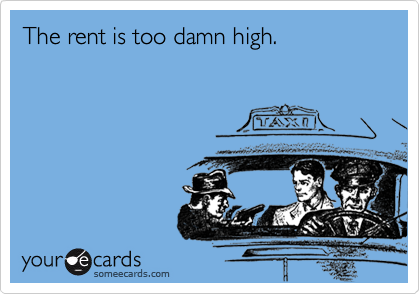 The rent is too damn high.