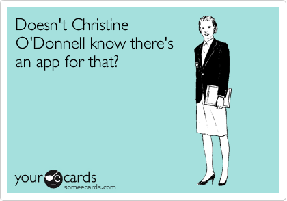 Doesn't Christine
O'Donnell know there's
an app for that?