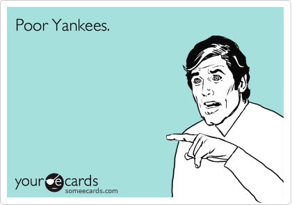 Poor Yankees.